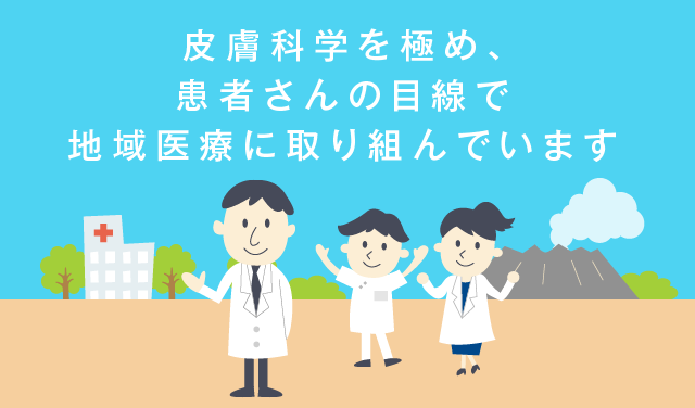 皮膚科学を極め、患者さんの目線で地域医療に取り組んでいます